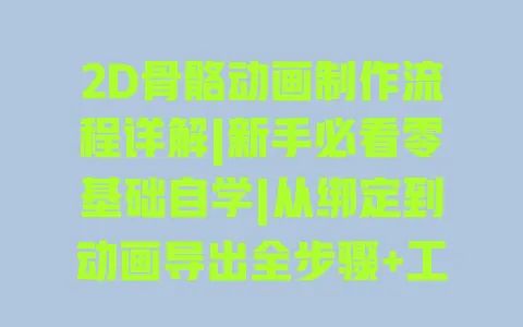2D骨骼动画制作流程详解|新手必看零基础自学|从绑定到动画导出全步骤+工具指南
