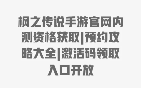枫之传说手游官网内测资格获取|预约攻略大全|激活码领取入口开放