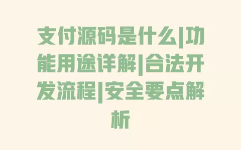 支付源码是什么|功能用途详解|合法开发流程|安全要点解析