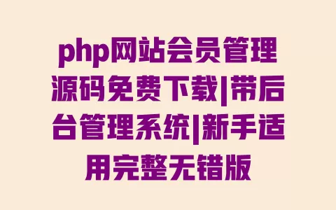 php网站会员管理源码免费下载|带后台管理系统|新手适用完整无错版