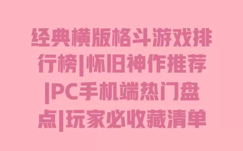 经典横版格斗游戏排行榜|怀旧神作推荐|PC手机端热门盘点|玩家必收藏清单