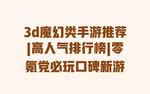 3d魔幻类手游推荐|高人气排行榜|零氪党必玩口碑新游