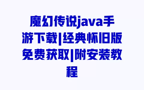 魔幻传说java手游下载|经典怀旧版免费获取|附安装教程