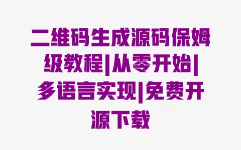 二维码生成源码保姆级教程|从零开始|多语言实现|免费开源下载