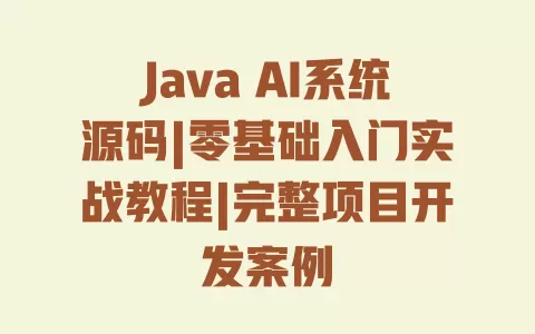 JavaAI系统源码|零基础入门实战教程|完整项目开发案例