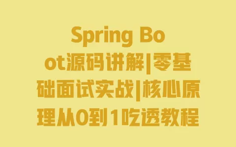 SpringBoot源码讲解|零基础面试实战|核心原理从0到1吃透教程