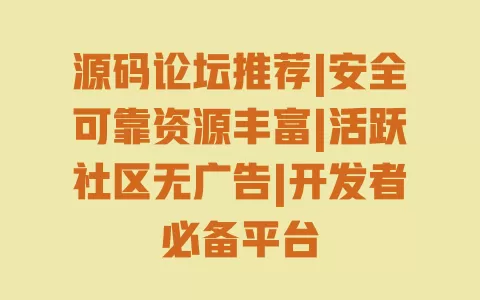 源码论坛推荐|安全可靠资源丰富|活跃社区无广告|开发者必备平台