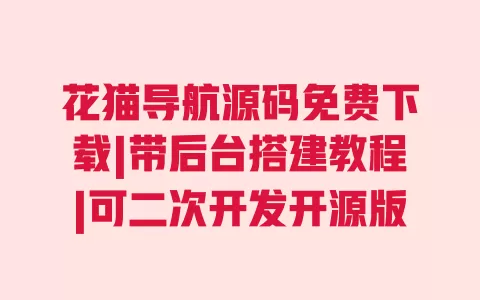 花猫导航源码免费下载|带后台搭建教程|可二次开发开源版