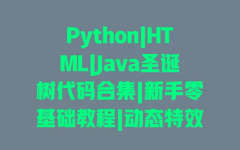 Python|HTML|Java圣诞树代码合集|新手零基础教程|动态特效可直接复制