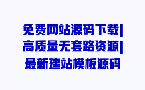 免费网站源码下载|高质量无套路资源|最新建站模板源码
