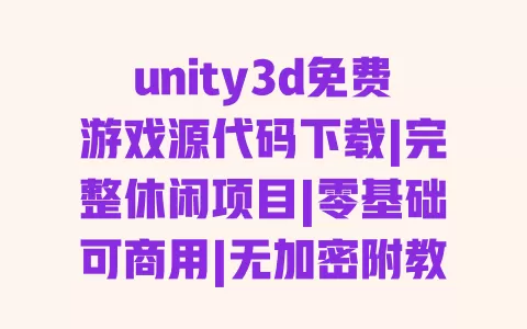 unity3d免费游戏源代码下载|完整休闲项目|零基础可商用|无加密附教程