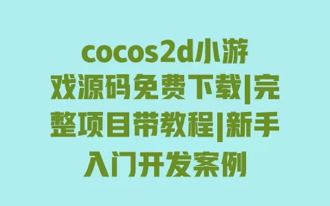 cocos2d小游戏源码免费下载|完整项目带教程|新手入门开发案例
