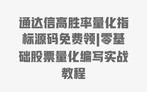 通达信高胜率量化指标源码免费领|零基础股票量化编写实战教程