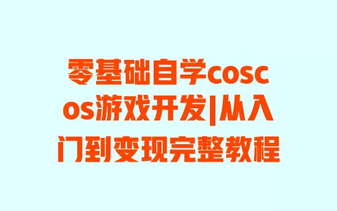 零基础自学coscos游戏开发|从入门到变现完整教程