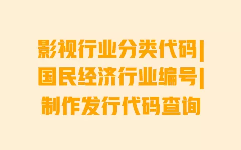影视行业分类代码|国民经济行业编号|制作发行代码查询