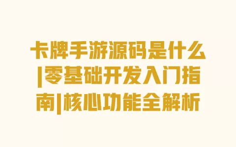 卡牌手游源码是什么|零基础开发入门指南|核心功能全解析