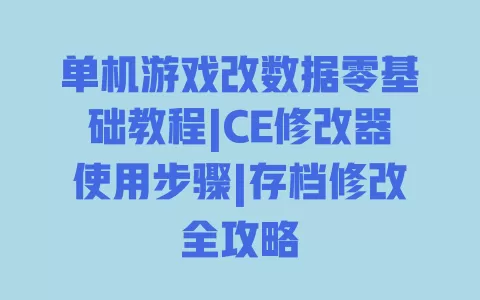 单机游戏改数据零基础教程|CE修改器使用步骤|存档修改全攻略