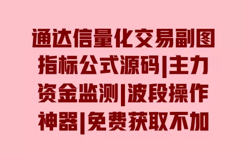 通达信量化交易副图指标公式源码|主力资金监测|波段操作神器|免费获取不加密|实战案例教程