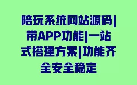 陪玩系统网站源码|带APP功能|一站式搭建方案|功能齐全安全稳定