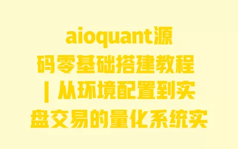 aioquant源码零基础搭建教程|从环境配置到实盘交易的量化系统实战指南