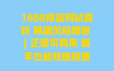 1688成品网站源码韩国风格模板|正版可商用新手也能快速搭建