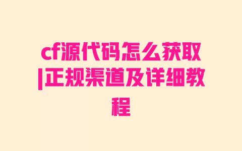 cf源代码怎么获取|正规渠道及详细教程