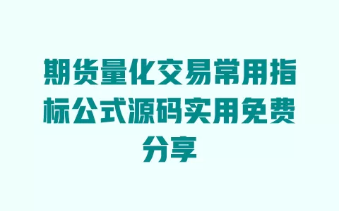 期货量化交易常用指标公式源码实用免费分享