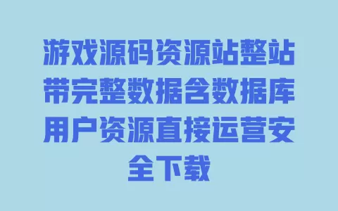 游戏源码资源站整站带完整数据含数据库用户资源直接运营安全下载
