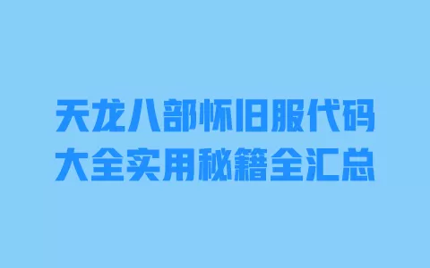 天龙八部怀旧服代码大全实用秘籍全汇总