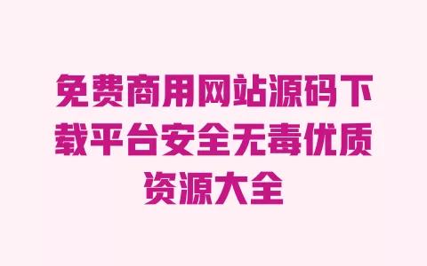 免费商用网站源码下载平台安全无毒优质资源大全