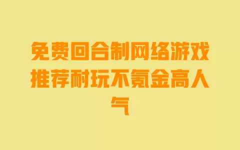 免费回合制网络游戏推荐耐玩不氪金高人气