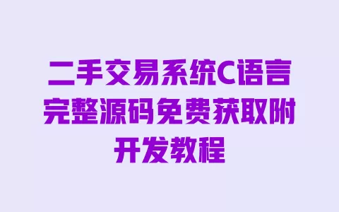 二手交易系统C语言完整源码免费获取附开发教程