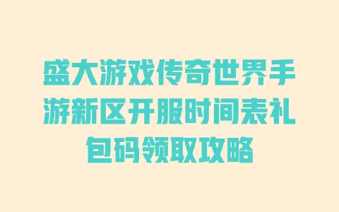 盛大游戏传奇世界手游新区开服时间表礼包码领取攻略