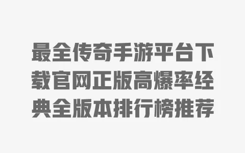 最全传奇手游平台下载官网正版高爆率经典全版本排行榜推荐