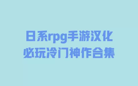 日系rpg手游汉化必玩冷门神作合集