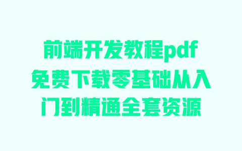 前端开发教程pdf免费下载零基础从入门到精通全套资源