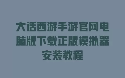 大话西游手游官网电脑版下载正版模拟器安装教程