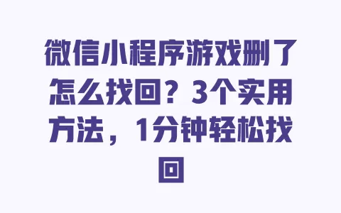 微信小程序游戏删了怎么找回？3个实用方法，1分钟轻松找回