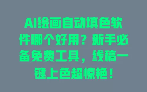 AI绘画自动填色软件哪个好用？新手必备免费工具，线稿一键上色超惊艳！
