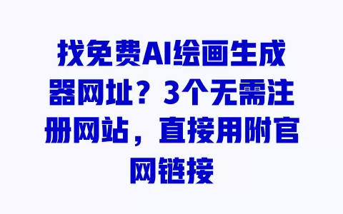 找免费AI绘画生成器网址？3个无需注册网站，直接用附官网链接