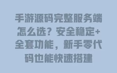 手游源码完整服务端怎么选？安全稳定+全套功能，新手零代码也能快速搭建
