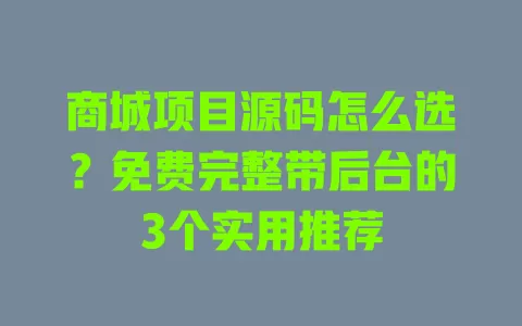 商城项目源码怎么选？免费完整带后台的3个实用推荐
