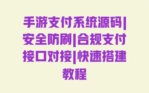 手游支付系统源码|安全防刷|合规支付接口对接|快速搭建教程