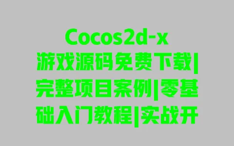 Cocos2d-x游戏源码免费下载|完整项目案例|零基础入门教程|实战开发技巧分享