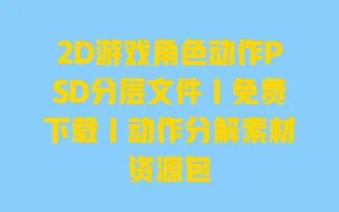 2D游戏角色动作PSD分层文件｜免费下载｜动作分解素材资源包