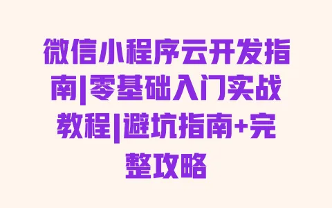 微信小程序云开发指南|零基础入门实战教程|避坑指南+完整攻略