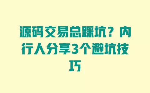 源码交易总踩坑？内行人分享3个避坑技巧