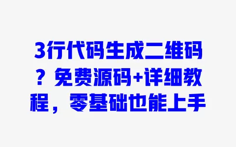 3行代码生成二维码？免费源码+详细教程，零基础也能上手