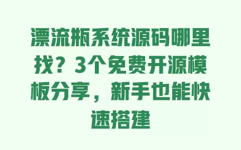 漂流瓶系统源码哪里找？3个免费开源模板分享，新手也能快速搭建