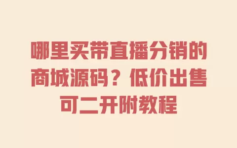 哪里买带直播分销的商城源码?低价出售可二开附教程